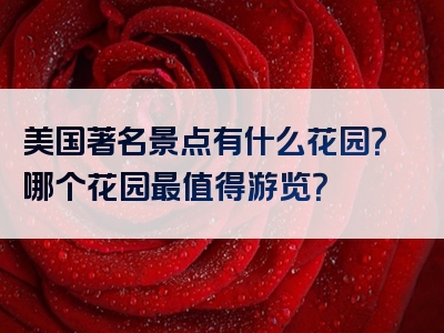 美国著名景点有什么花园？哪个花园最值得游览？