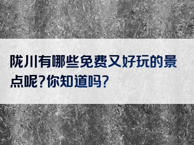 陇川有哪些免费又好玩的景点呢？你知道吗？