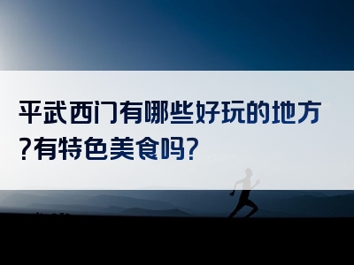 平武西门有哪些好玩的地方？有特色美食吗？