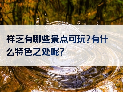 祥芝有哪些景点可玩？有什么特色之处呢？