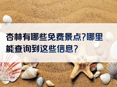 杏林有哪些免费景点？哪里能查询到这些信息？