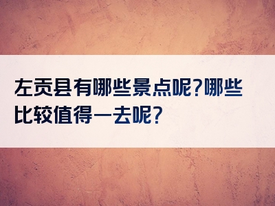 左贡县有哪些景点呢？哪些比较值得一去呢？