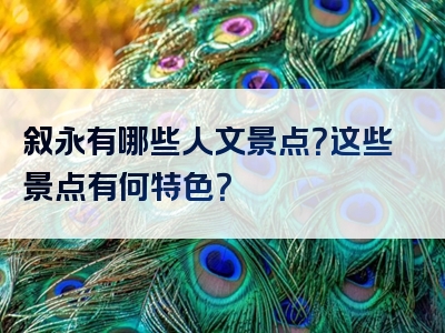 叙永有哪些人文景点？这些景点有何特色？