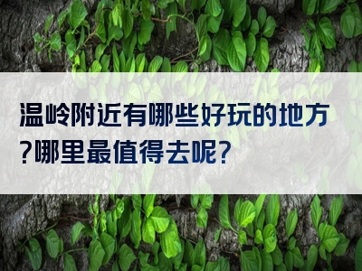 温岭附近有哪些好玩的地方？哪里最值得去呢？