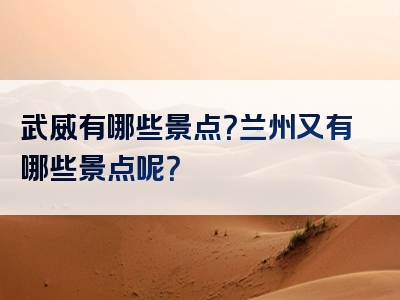 武威有哪些景点？兰州又有哪些景点呢？