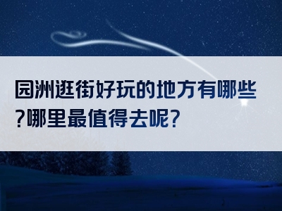 园洲逛街好玩的地方有哪些？哪里最值得去呢？
