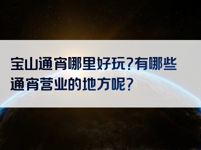 宝山通宵哪里好玩？有哪些通宵营业的地方呢？