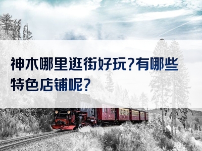 神木哪里逛街好玩？有哪些特色店铺呢？