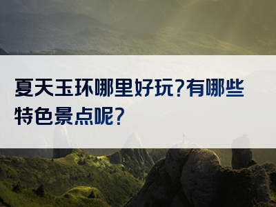 夏天玉环哪里好玩？有哪些特色景点呢？