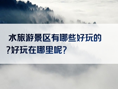 洈水旅游景区有哪些好玩的？好玩在哪里呢？