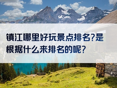 镇江哪里好玩景点排名？是根据什么来排名的呢？