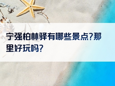 宁强柏林驿有哪些景点？那里好玩吗？
