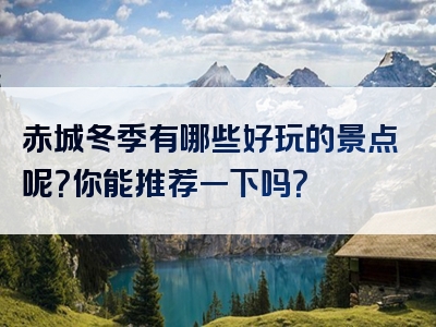 赤城冬季有哪些好玩的景点呢？你能推荐一下吗？