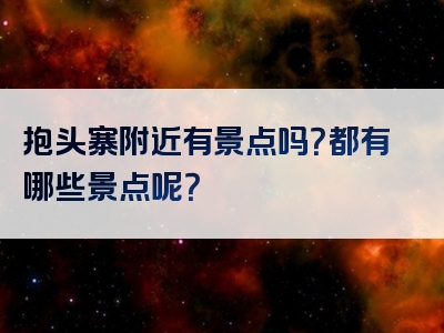 抱头寨附近有景点吗？都有哪些景点呢？