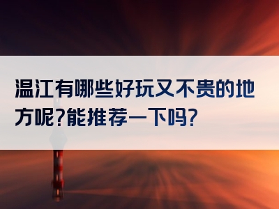 温江有哪些好玩又不贵的地方呢？能推荐一下吗？