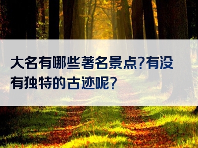 大名有哪些著名景点？有没有独特的古迹呢？