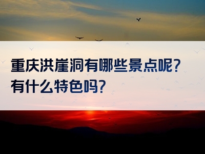 重庆洪崖洞有哪些景点呢？有什么特色吗？