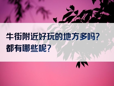 牛街附近好玩的地方多吗？都有哪些呢？