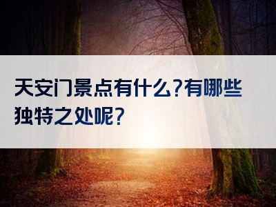 天安门景点有什么？有哪些独特之处呢？