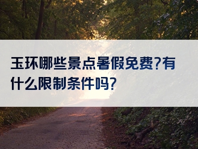 玉环哪些景点暑假免费？有什么限制条件吗？
