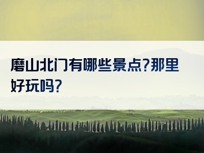 磨山北门有哪些景点？那里好玩吗？