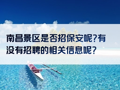 南昌景区是否招保安呢？有没有招聘的相关信息呢？