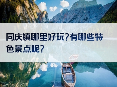 同庆镇哪里好玩？有哪些特色景点呢？