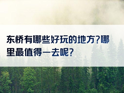 东桥有哪些好玩的地方？哪里最值得一去呢？
