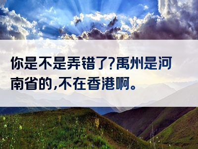 你是不是弄错了？禹州是河南省的，不在香港啊。