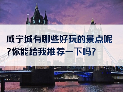 咸宁城有哪些好玩的景点呢？你能给我推荐一下吗？