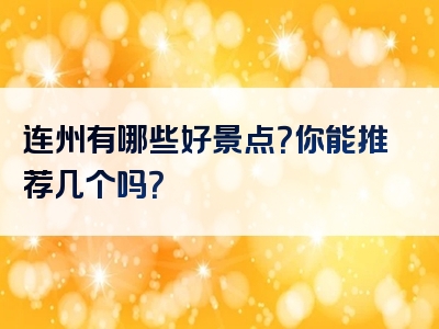 连州有哪些好景点？你能推荐几个吗？