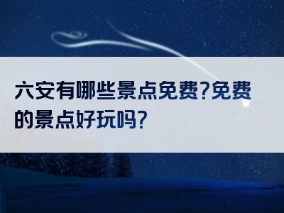 六安有哪些景点免费？免费的景点好玩吗？
