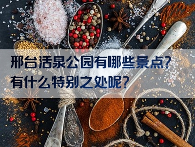 邢台活泉公园有哪些景点？有什么特别之处呢？