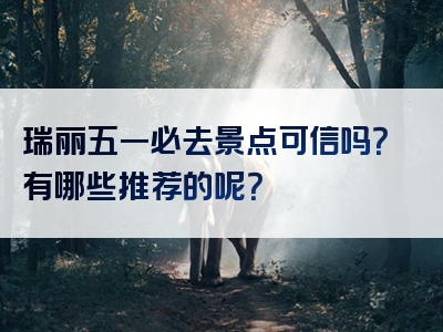 瑞丽五一必去景点可信吗？有哪些推荐的呢？