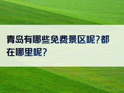 青岛有哪些免费景区呢？都在哪里呢？