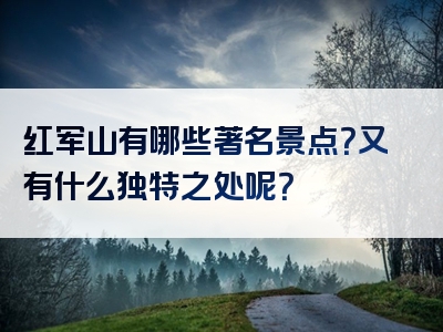 红军山有哪些著名景点？又有什么独特之处呢？