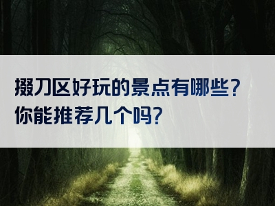 掇刀区好玩的景点有哪些？你能推荐几个吗？