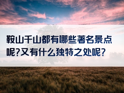 鞍山千山都有哪些著名景点呢？又有什么独特之处呢？