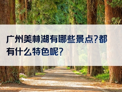 广州美林湖有哪些景点？都有什么特色呢？
