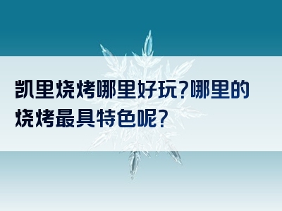 凯里烧烤哪里好玩？哪里的烧烤最具特色呢？