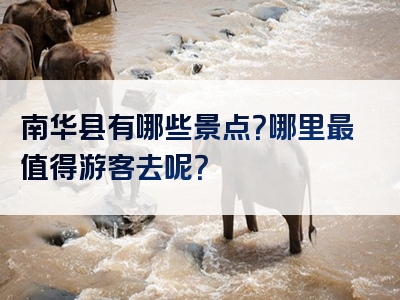 南华县有哪些景点？哪里最值得游客去呢？