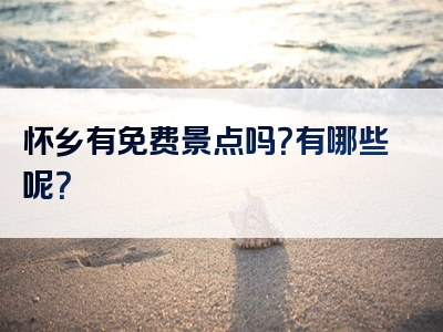 怀乡有免费景点吗？有哪些呢？
