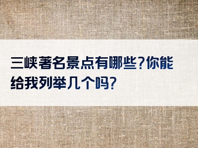 三峡著名景点有哪些？你能给我列举几个吗？