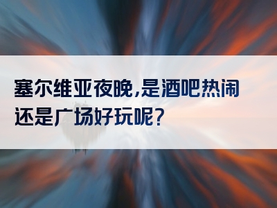 塞尔维亚夜晚，是酒吧热闹还是广场好玩呢？