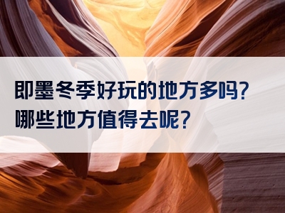 即墨冬季好玩的地方多吗？哪些地方值得去呢？