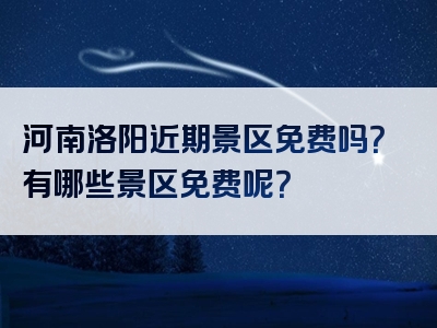 河南洛阳近期景区免费吗？有哪些景区免费呢？