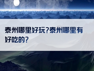 泰州哪里好玩？泰州哪里有好吃的？
