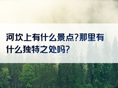 河坎上有什么景点？那里有什么独特之处吗？
