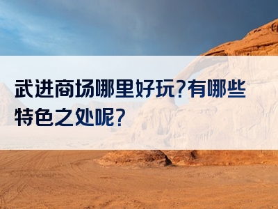 武进商场哪里好玩？有哪些特色之处呢？