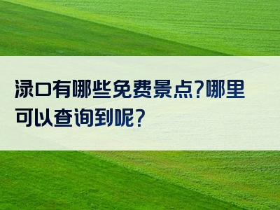 渌口有哪些免费景点？哪里可以查询到呢？